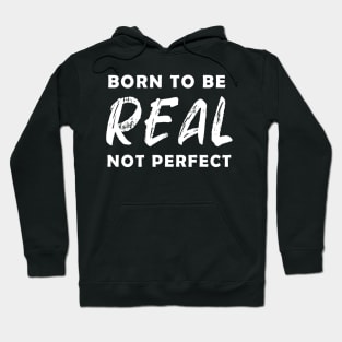 born to be real not perfect - white text V2 Hoodie